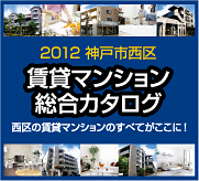 2012神戸市西区　賃貸マンション総合カタログ	 
					西区の賃貸マンションのすべてがここに！